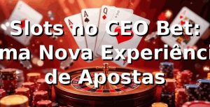 Slots no CEO Bet: Uma Nova Experiência de Apostas 🎰