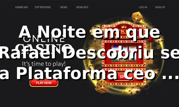 A Noite em que Rafael Descobriu se a Plataforma ceo bet é Confiável